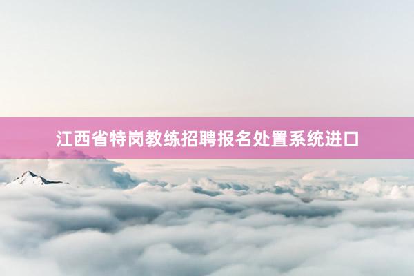江西省特岗教练招聘报名处置系统进口